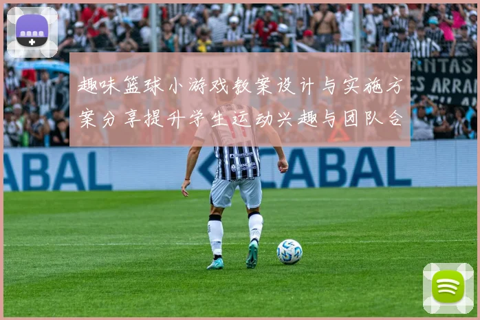 趣味篮球小游戏教案设计与实施方案分享提升学生运动兴趣与团队合作能力