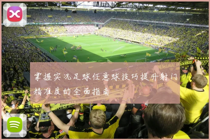 掌握实况足球任意球技巧提升射门精准度的全面指南